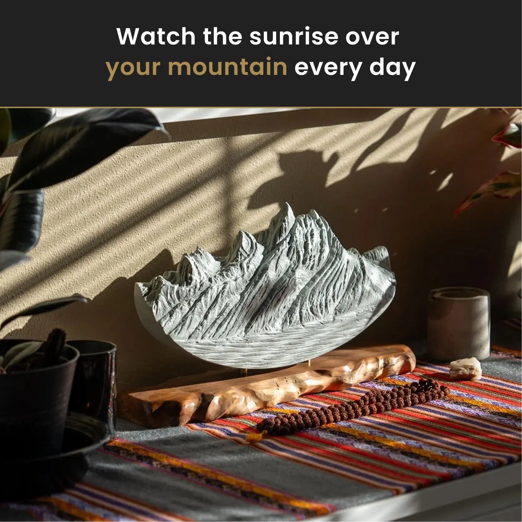 Watch the sunrise over your mountain sculpture every day